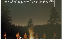 بالاخره فهمیدم هر تصمیمی ی تبعاتی داره