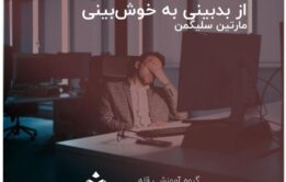 کتاب «از بدبینی به خوش‌بینی: چگونه ذهن و زندگی خود را متحول سازیم» نوشته‌ی دکتر مارتین سلیگمن